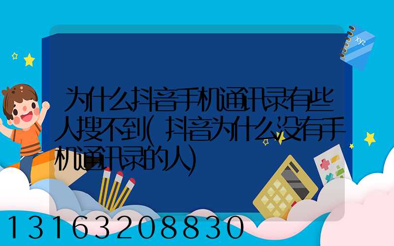 为什么抖音手机通讯录有些人搜不到(抖音为什么没有手机通讯录的人)