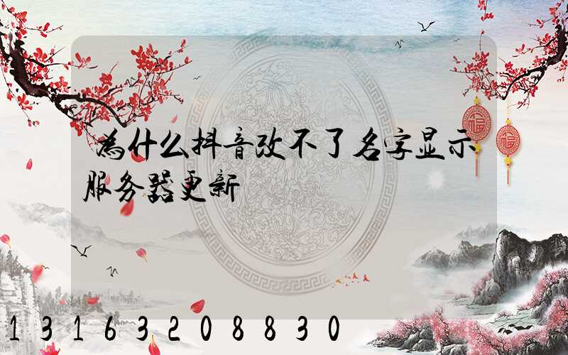 为什么抖音改不了名字显示服务器更新