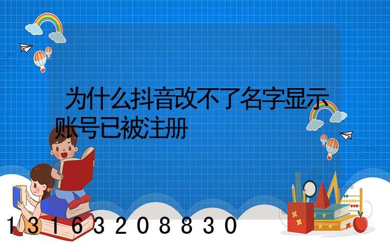 为什么抖音改不了名字显示账号已被注册