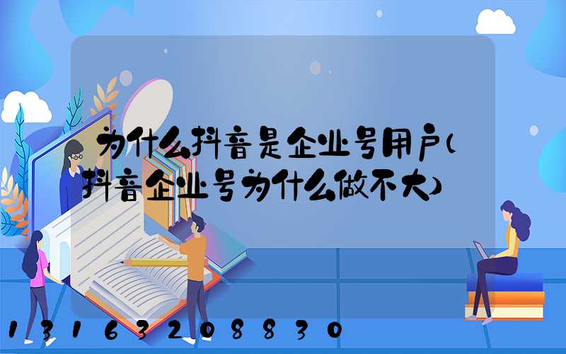 为什么抖音是企业号用户(抖音企业号为什么做不大)