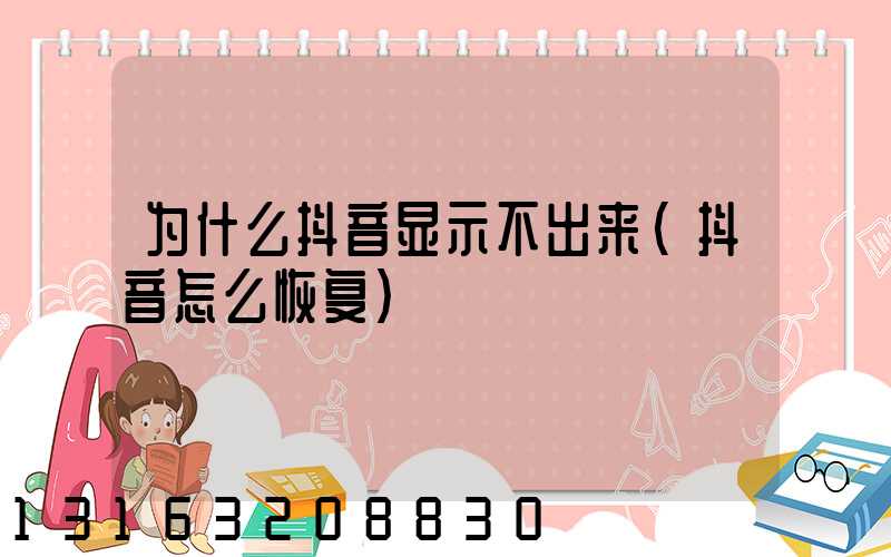 为什么抖音显示不出来(抖音怎么恢复)