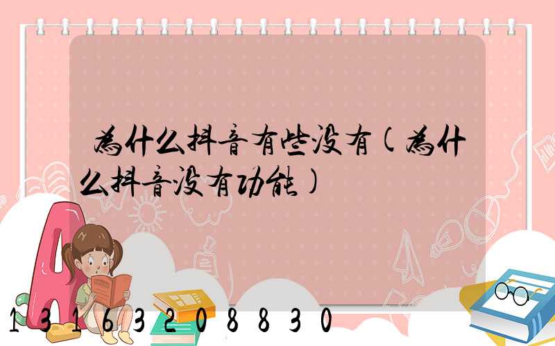 为什么抖音有些没有(为什么抖音没有功能)