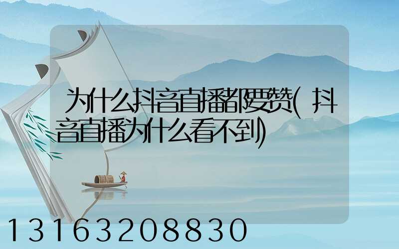 为什么抖音直播都要赞(抖音直播为什么看不到)