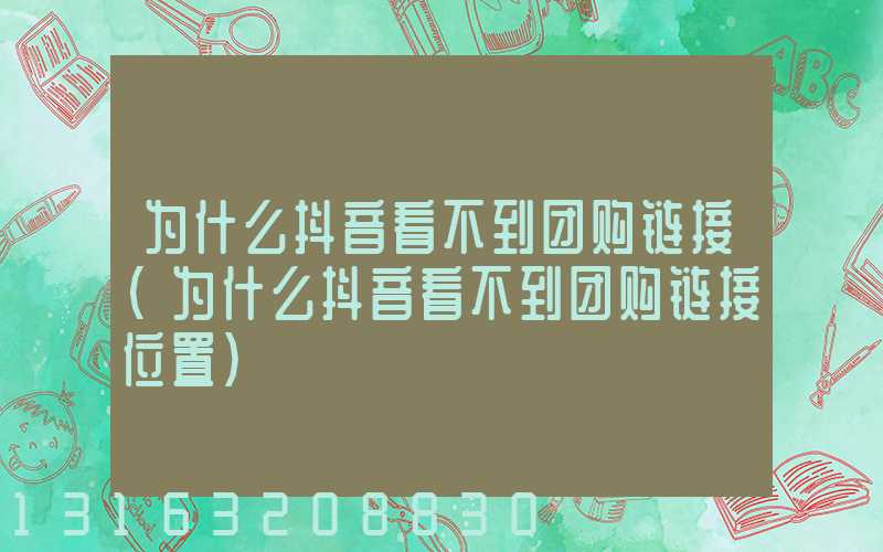 为什么抖音看不到团购链接(为什么抖音看不到团购链接位置)
