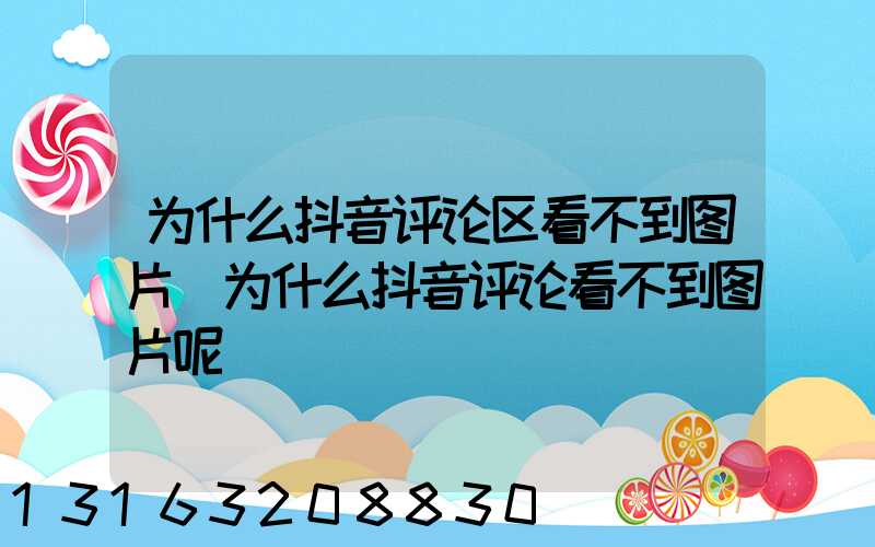 为什么抖音评论区看不到图片(为什么抖音评论看不到图片呢)