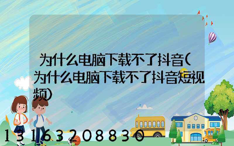 为什么电脑下载不了抖音(为什么电脑下载不了抖音短视频)
