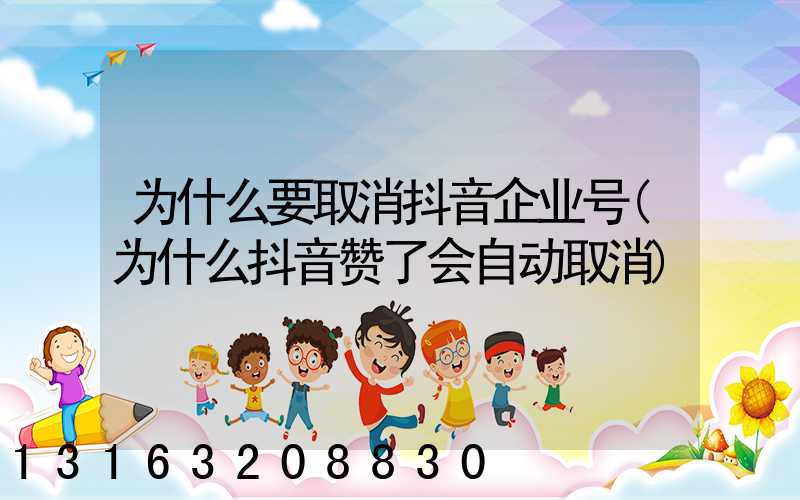 为什么要取消抖音企业号(为什么抖音赞了会自动取消)