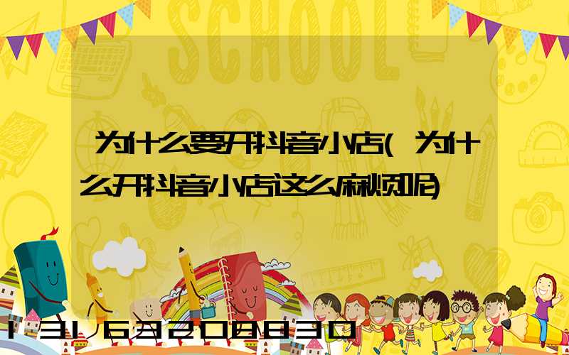 为什么要开抖音小店(为什么开抖音小店这么麻烦呢)