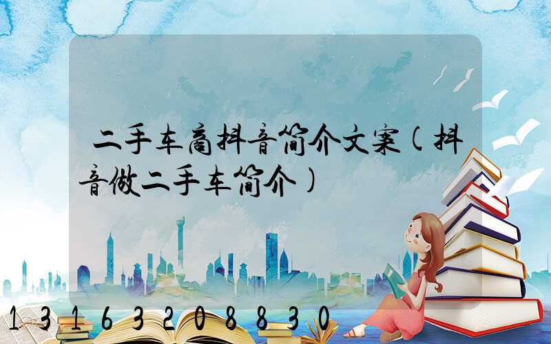 二手车商抖音简介文案(抖音做二手车简介)