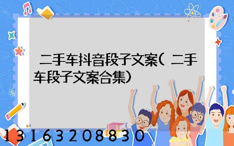 二手车抖音段子文案(二手车段子文案合集)