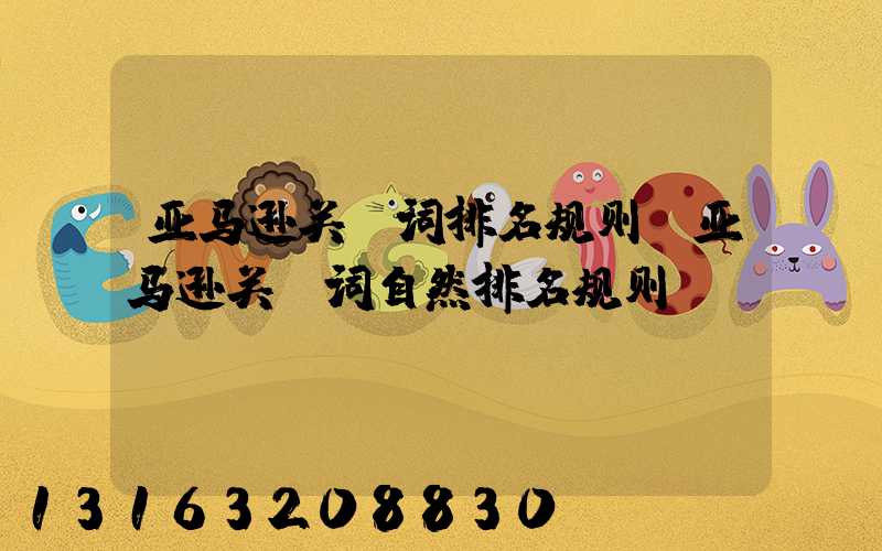 亚马逊关键词排名规则(亚马逊关键词自然排名规则)