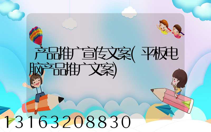 产品推广宣传文案(平板电脑产品推广文案)