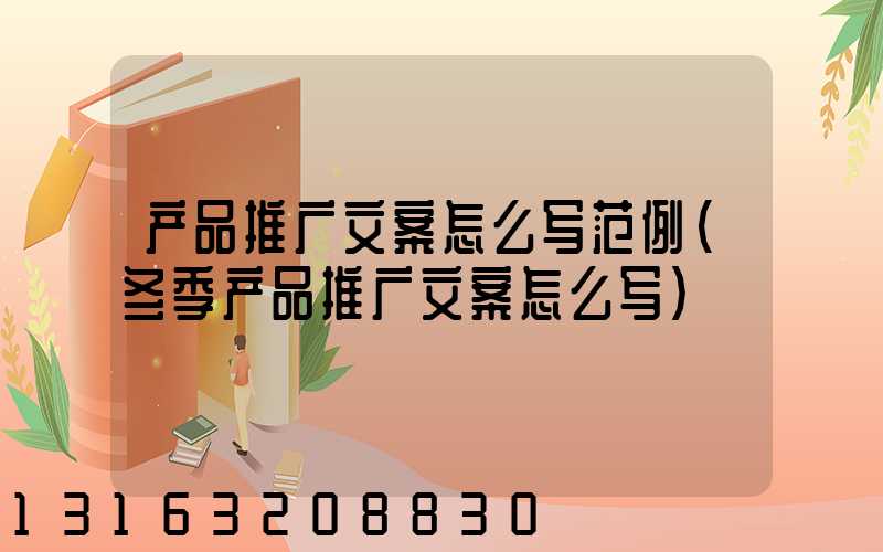 产品推广文案怎么写范例(冬季产品推广文案怎么写)