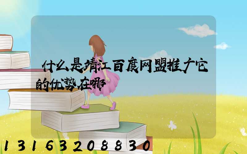 什么是靖江百度网盟推广它的优势在哪