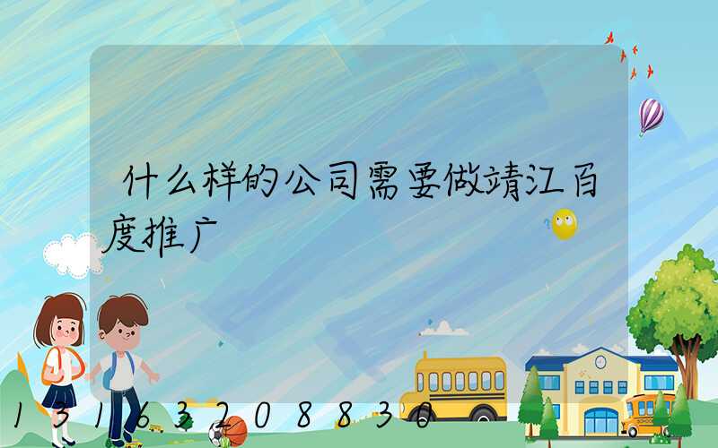 什么样的公司需要做靖江百度推广