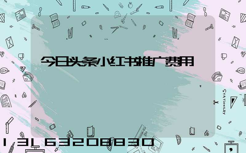 今日头条小红书推广费用