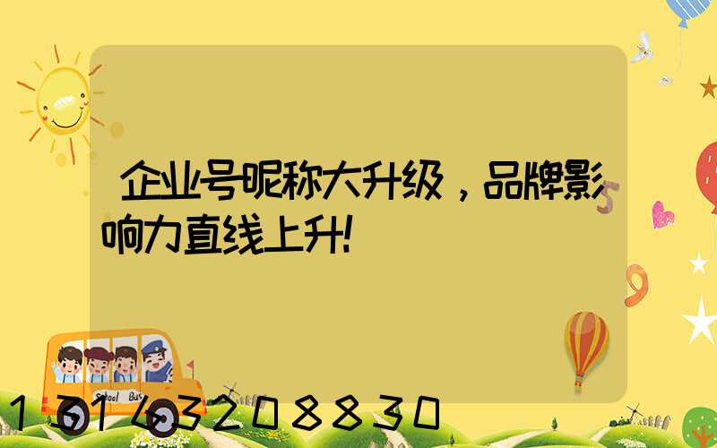 企业号昵称大升级，品牌影响力直线上升！