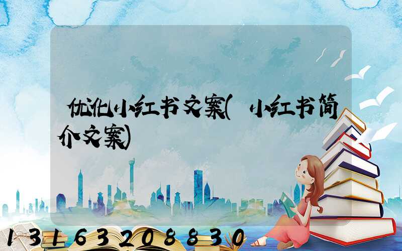 优化小红书文案(小红书简介文案)