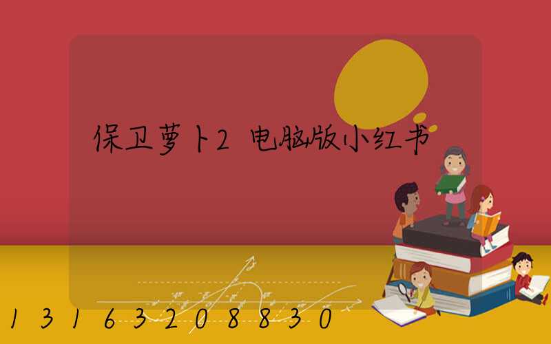保卫萝卜2电脑版小红书