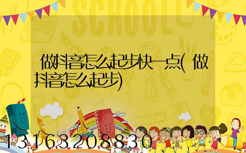 做抖音怎么起步快一点(做抖音怎么起步)