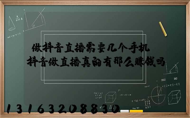 做抖音直播需要几个手机(抖音做直播真的有那么赚钱吗)