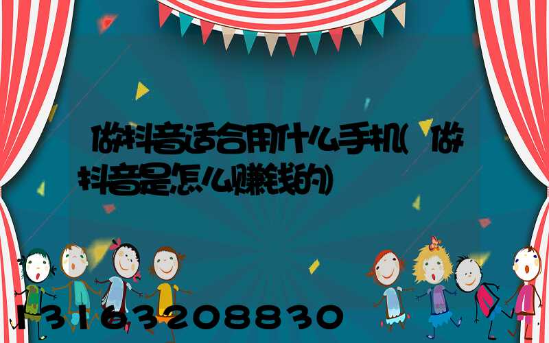 做抖音适合用什么手机(做抖音是怎么赚钱的)
