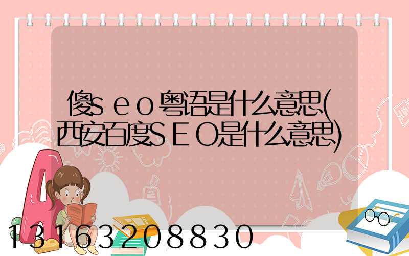 傻seo粤语是什么意思(西安百度SEO是什么意思)
