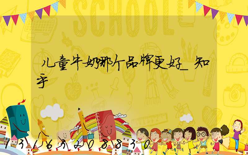 儿童牛奶哪个品牌更好_知乎