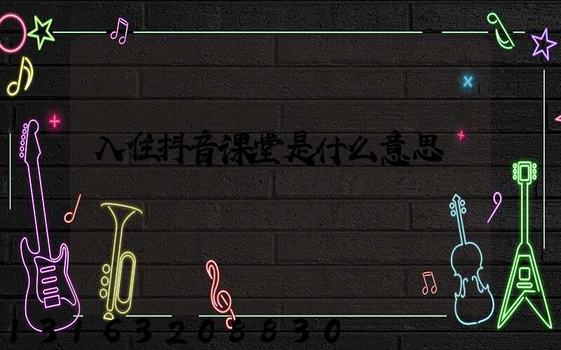 入住抖音课堂是什么意思