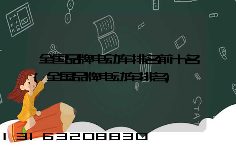 全国品牌电动车排名前十名(全国品牌电动车排名)