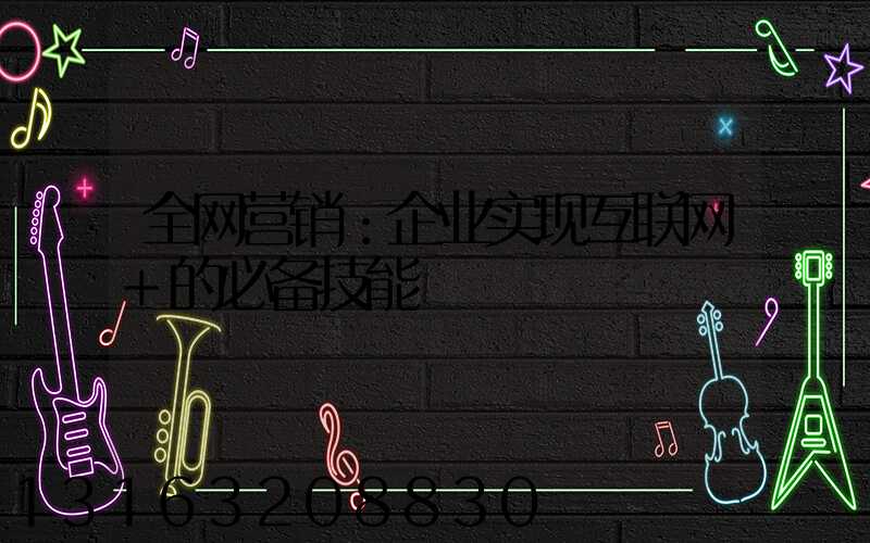 全网营销：企业实现互联网+的必备技能