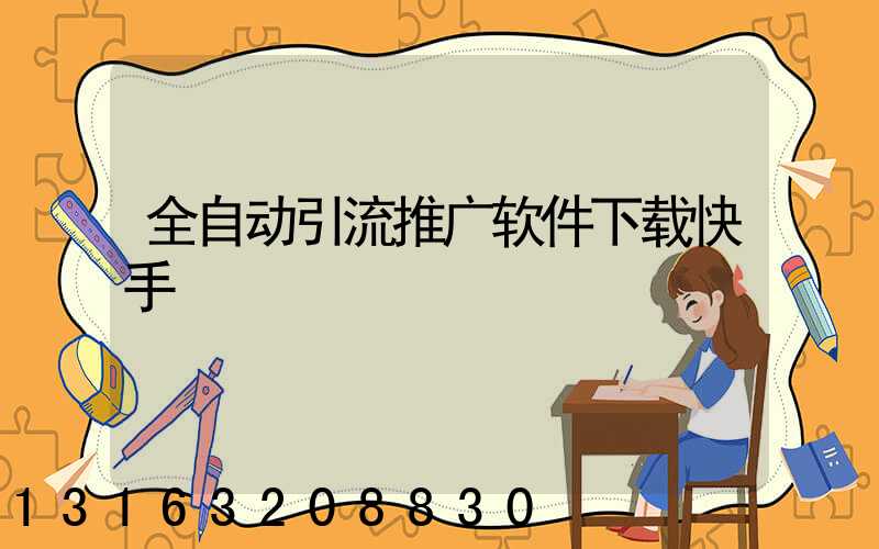全自动引流推广软件下载快手