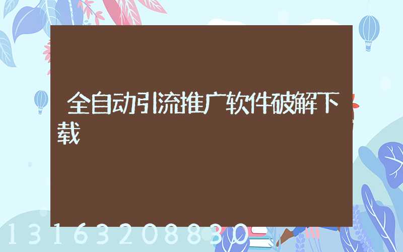 全自动引流推广软件破解下载