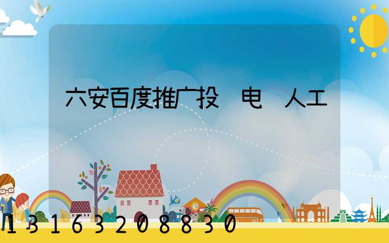 六安百度推广投诉电话人工