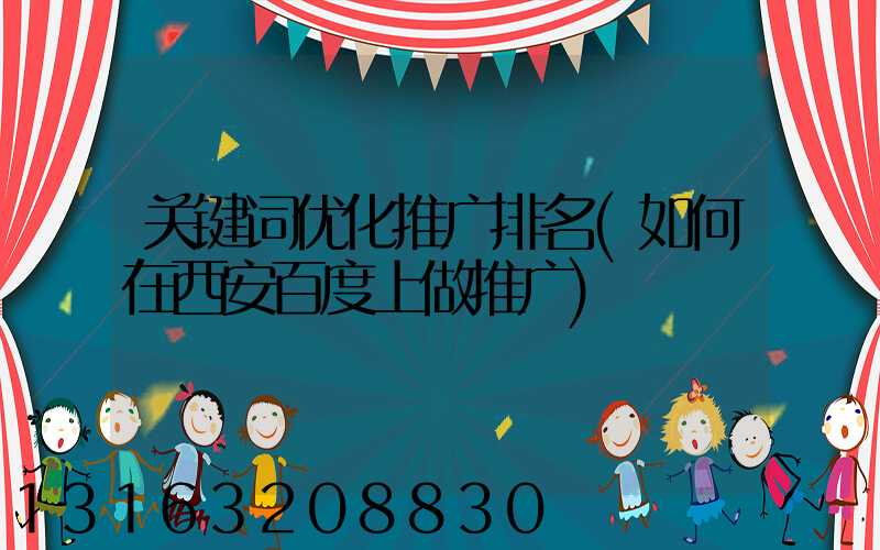 关键词优化推广排名(如何在西安百度上做推广)