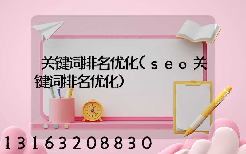 关键词排名优化(seo关键词排名优化)
