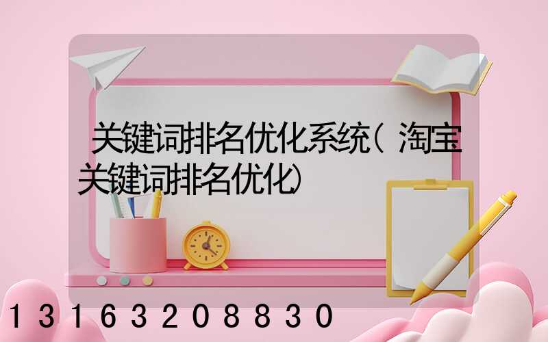 关键词排名优化系统(淘宝关键词排名优化)