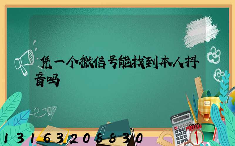 凭一个微信号能找到本人抖音吗