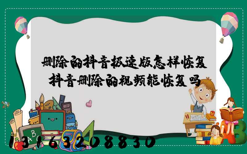 删除的抖音极速版怎样恢复(抖音删除的视频能恢复吗)