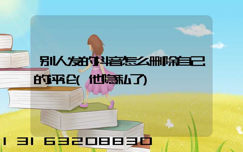 别人发的抖音怎么删除自己的评论(他隐私了)