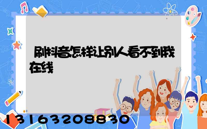 刷抖音怎样让别人看不到我在线