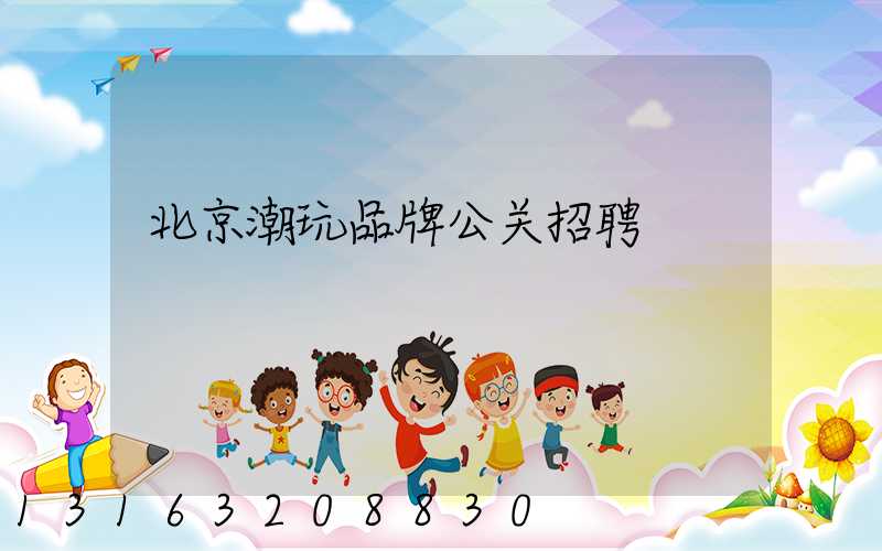 北京潮玩品牌公关招聘