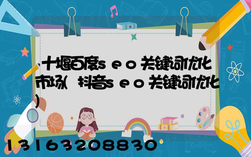 十堰百度seo关键词优化市场(抖音seo关键词优化)