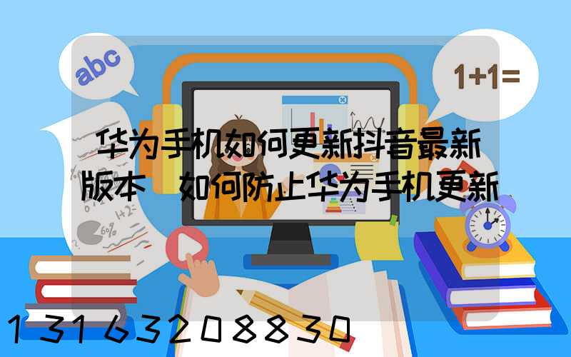 华为手机如何更新抖音最新版本(如何防止华为手机更新)