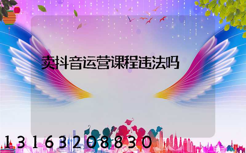 卖抖音运营课程违法吗