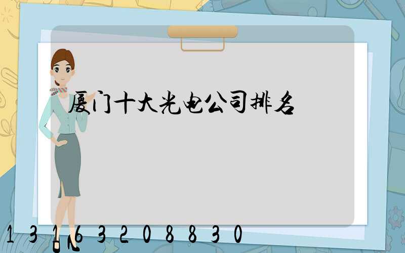 厦门十大光电公司排名
