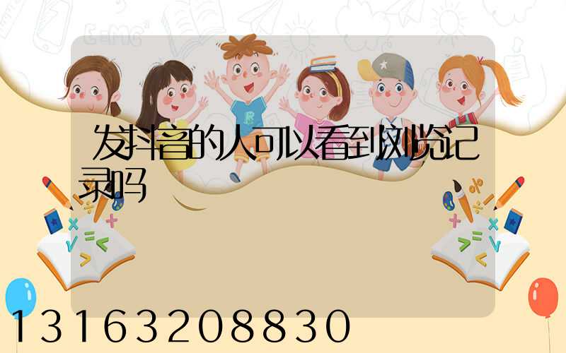 发抖音的人可以看到浏览记录吗