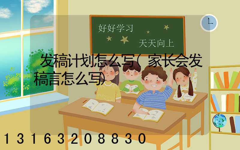 发稿计划怎么写(家长会发稿言怎么写)