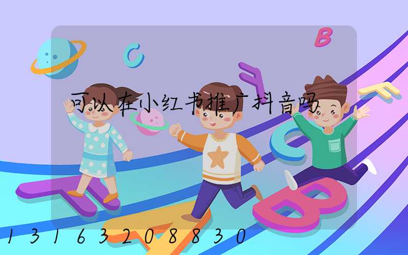 可以在小红书推广抖音吗