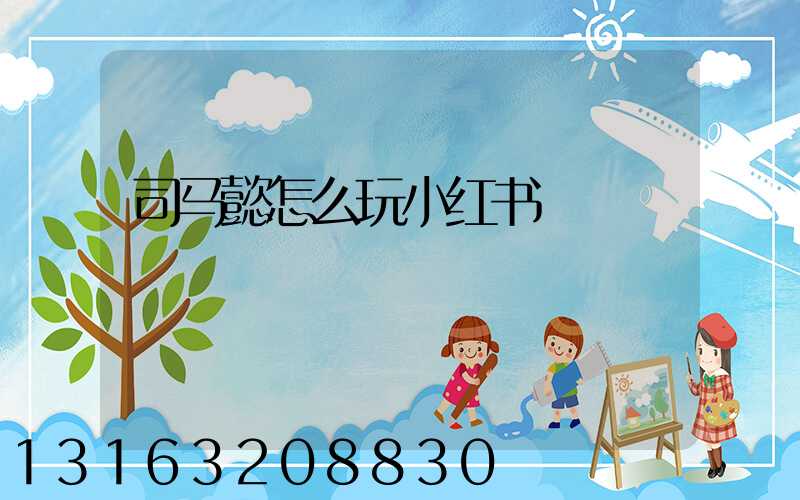 司马懿怎么玩小红书